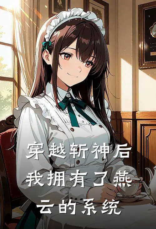 穿越斩神后我拥有了燕云的系统(宴知微陈毅)阅读免费小说_完本热门小说穿越斩神后我拥有了燕云的系统宴知微陈毅