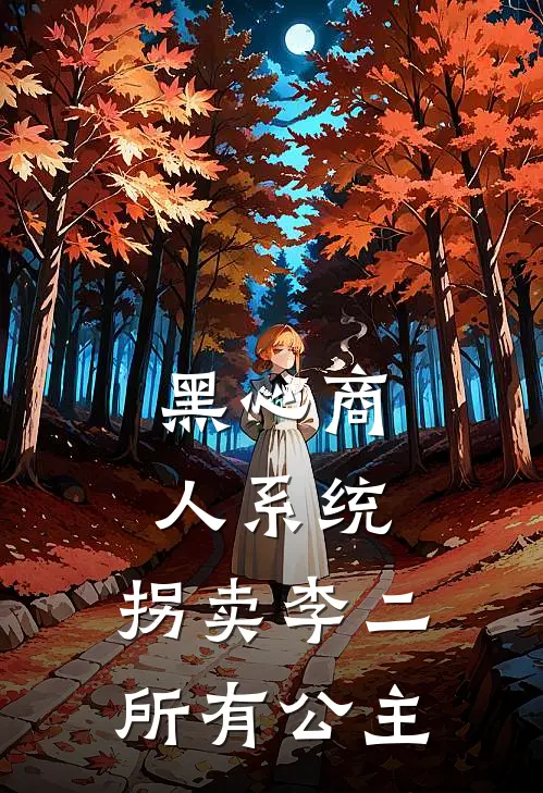 黑心商人系统，拐卖李二所有公主(莎莎高阳)全本免费在线阅读_黑心商人系统，拐卖李二所有公主全文阅读
