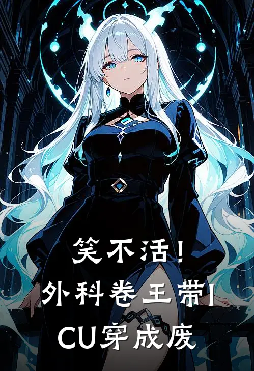 笑不活！外科卷王带ICU穿成废