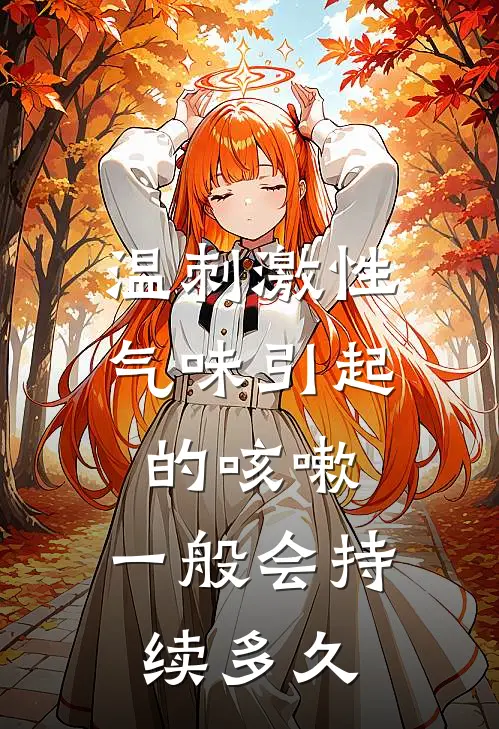 温刺激性气味引起的咳嗽,一般会持续多久