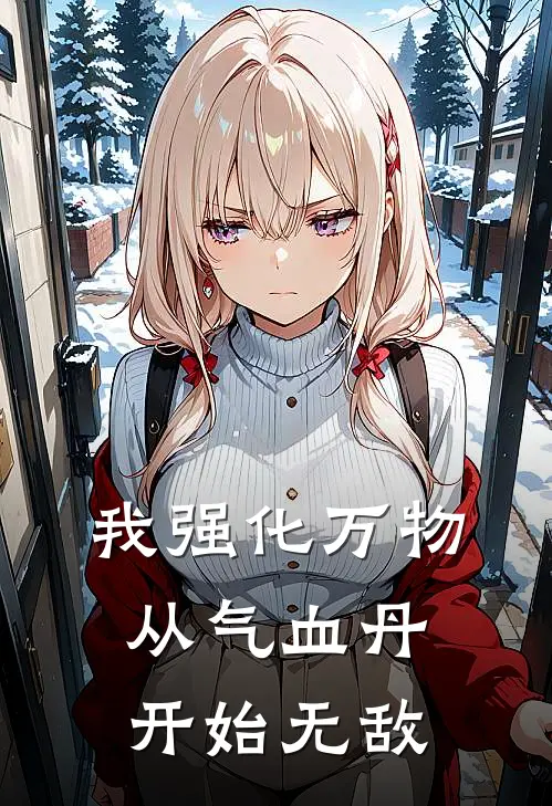 我强化万物，从气血丹开始无敌(方星赵虎)全集阅读_我强化万物，从气血丹开始无敌最新章节阅读