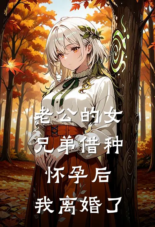 老公的女兄弟借种怀孕后，我离婚了