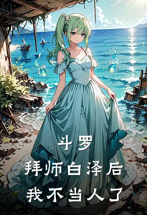 斗罗：拜师白泽后，我不当人了(王令王大力)最新热门小说_完结小说斗罗：拜师白泽后，我不当人了(王令王大力)