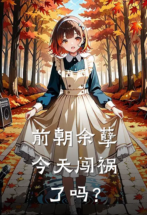 前朝余孽今天闯祸了吗？敖清如姜璃免费小说完结_最新完本小说推荐前朝余孽今天闯祸了吗？(敖清如姜璃)