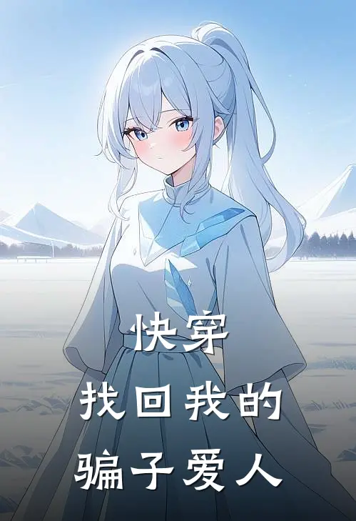 快穿：找回我的骗子爱人白析彧祁闵鸢最新完本小说_免费小说大全快穿：找回我的骗子爱人(白析彧祁闵鸢)