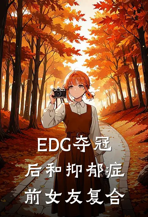 EDG夺冠后和抑郁症前女友复合肖凡黄安宁热门的网络小说_热门的网络小说EDG夺冠后和抑郁症前女友复合(肖凡黄安宁)