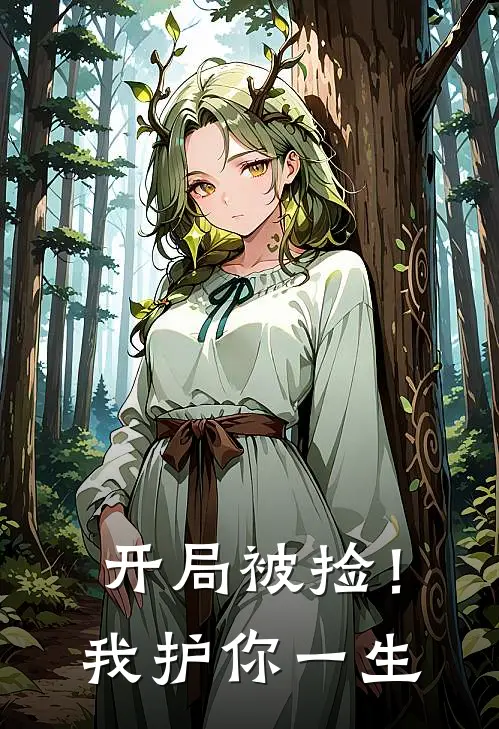 开局被捡！我护你一生(朵亚朵黎)完结版免费小说_热门完结小说开局被捡！我护你一生(朵亚朵黎)