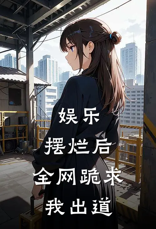 娱乐：摆烂后，全网跪求我出道(苏哲王海)热门网络小说_小说推荐完结娱乐：摆烂后，全网跪求我出道(苏哲王海)