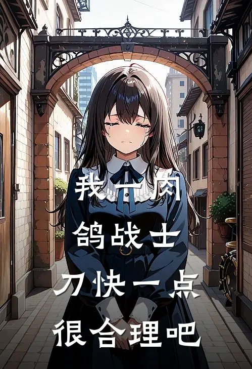 《我一肉鸽战士，刀快一点很合理吧》苏元王浩已完结小说_我一肉鸽战士，刀快一点很合理吧(苏元王浩)经典小说