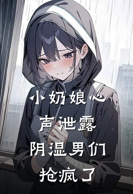 《小奶娘心声泄露，阴湿男们抢疯了》苏洛燕婉已完结小说_小奶娘心声泄露，阴湿男们抢疯了(苏洛燕婉)经典小说