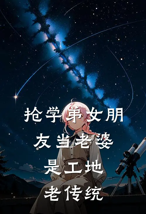 抢学弟女朋友当老婆，是工地老传统徐建圣何佳全文阅读免费全集_最新全本小说抢学弟女朋友当老婆，是工地老传统(徐建圣何佳)