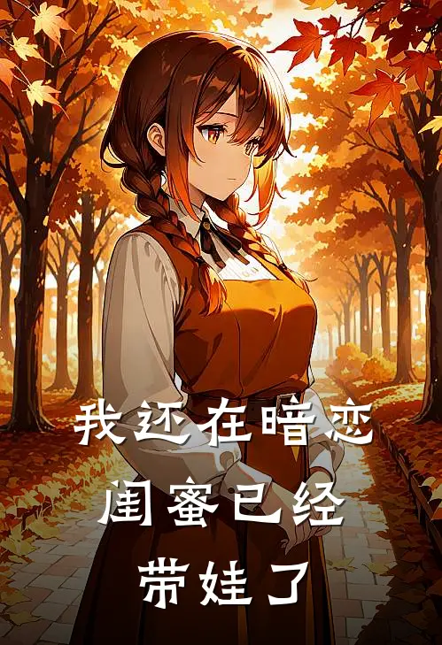 我还在暗恋，闺蜜已经带娃了(苏月沈沐宸)热门小说大全_推荐完本小说我还在暗恋，闺蜜已经带娃了苏月沈沐宸