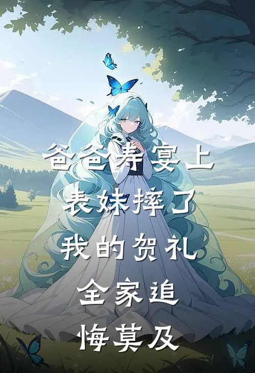 爸爸寿宴上表妹摔了我的贺礼，全家追悔莫及(沈诺林菲菲)完结版免费小说_热门完结小说爸爸寿宴上表妹摔了我的贺礼，全家追悔莫及(沈诺林菲菲)