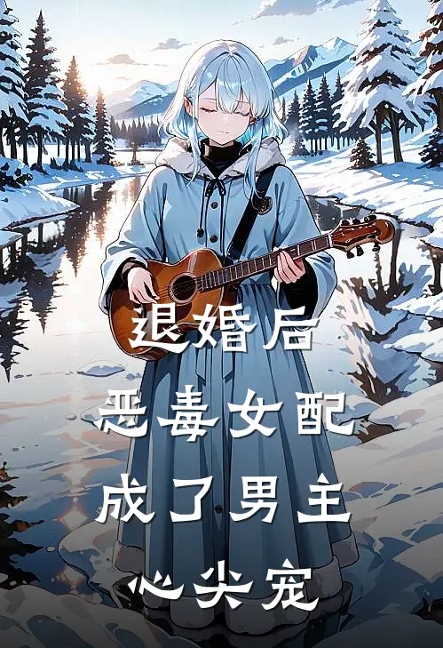 退婚后，恶毒女配成了男主心尖宠