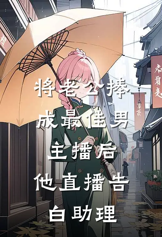 将老公捧成最佳男主播后，他直播告白助理(宋总傅昭野)热门小说大全_推荐完本小说将老公捧成最佳男主播后，他直播告白助理宋总傅昭野