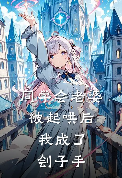 綦雪隗征同学会老婆被起哄后，我成了刽子手完结版在线阅读_同学会老婆被起哄后，我成了刽子手全集免费在线阅读