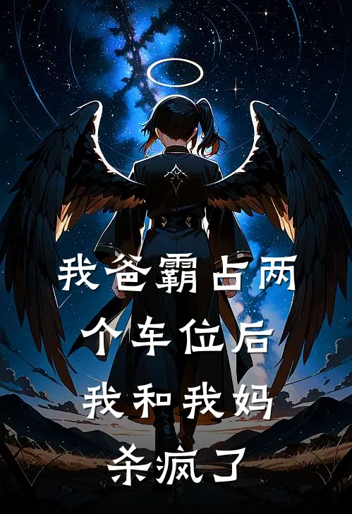 姜姜热门(我爸霸占两个车位后，我和我妈杀疯了)最新章节免费在线阅读_我爸霸占两个车位后，我和我妈杀疯了最新章节免费阅读