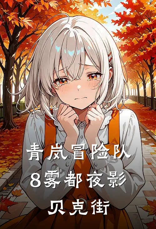 青岚冒险队8雾都夜影，贝克街张轲林野热门的小说_免费小说青岚冒险队8雾都夜影，贝克街(张轲林野)