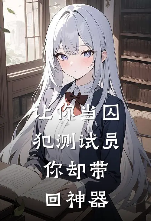 让你当囚犯测试员，你却带回神器