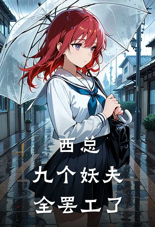 西总：九个妖夫全罢工了南洛七南洛七完结好看小说_无弹窗全文免费阅读西总：九个妖夫全罢工了(南洛七南洛七)