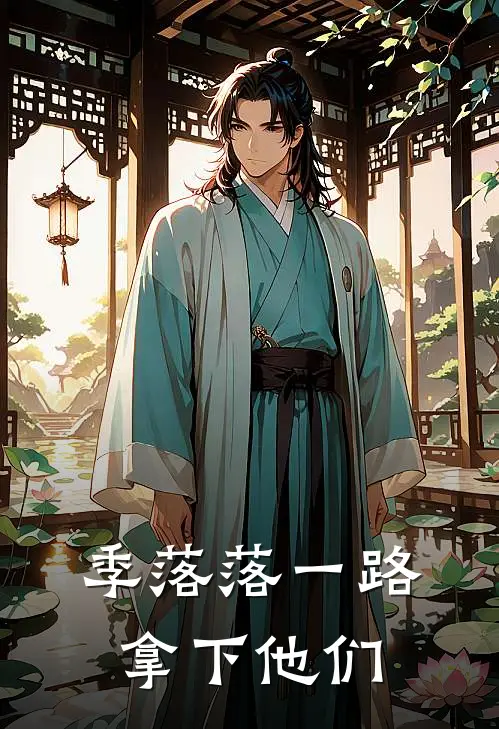 季落落一路拿下他们季落落春桃最新完结小说推荐_在线免费小说季落落一路拿下他们(季落落春桃)