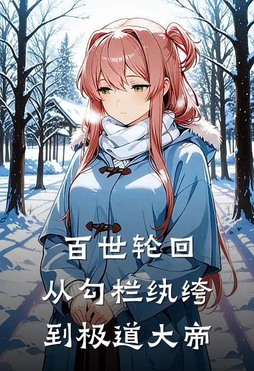 百世轮回：从勾栏纨绔到极道大帝(秦云欧阳)免费阅读完整版小说_最新小说全文阅读百世轮回：从勾栏纨绔到极道大帝秦云欧阳