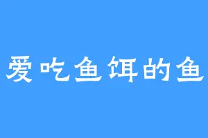 爱吃鱼饵的鱼