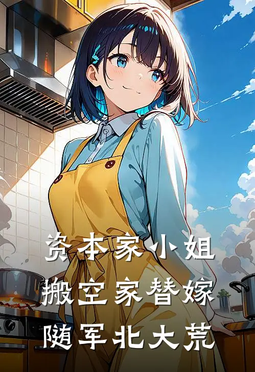 资本家小姐搬空家替嫁随军北大荒