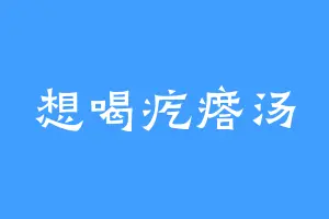 想喝疙瘩汤
