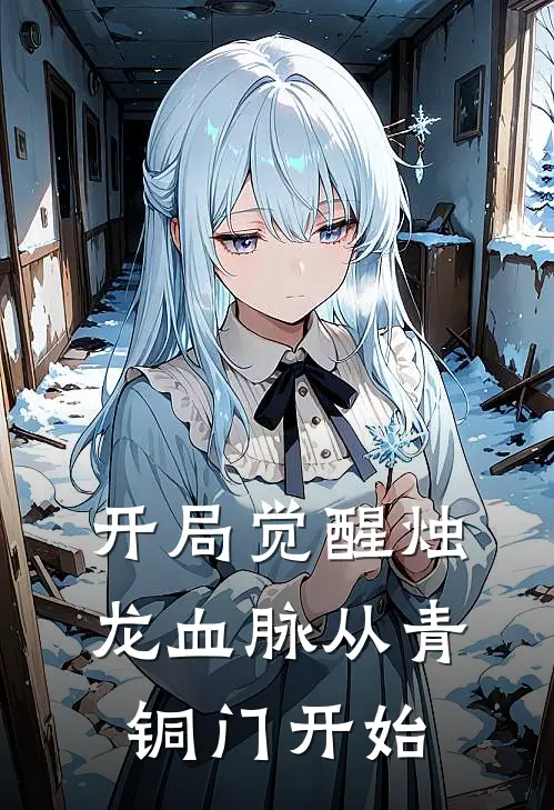 开局觉醒烛龙血脉从青铜门开始启翎灵月免费小说完结_最新完本小说推荐开局觉醒烛龙血脉从青铜门开始(启翎灵月)