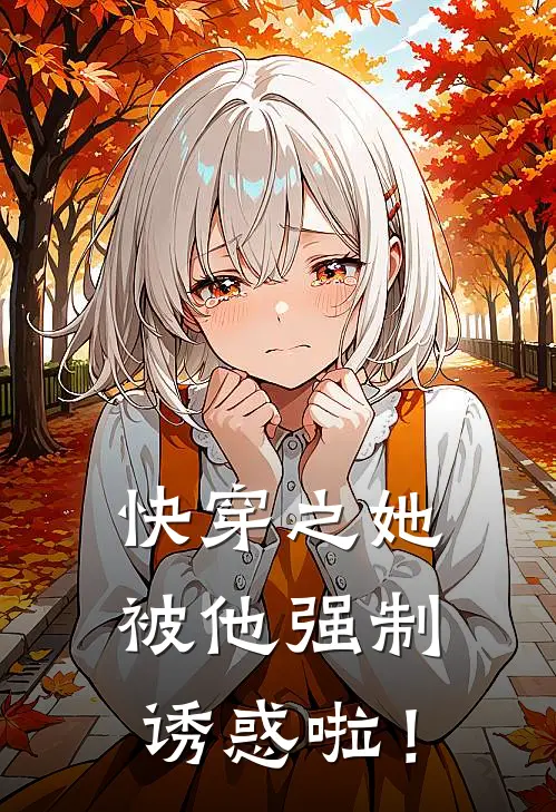 顾星眠月栖《快穿之她被他强制诱惑啦！》完结版免费阅读_顾星眠月栖热门小说