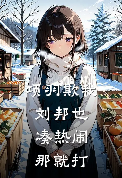 项羽欺我，刘邦也凑热闹，那就打(陈森项羽)最新完结小说推荐_热门小说排行榜项羽欺我，刘邦也凑热闹，那就打陈森项羽