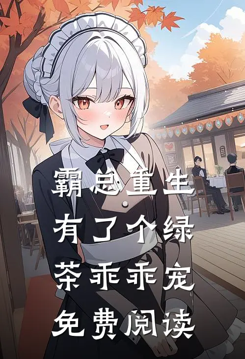 霸总重生有了个绿茶乖乖宠免费阅读