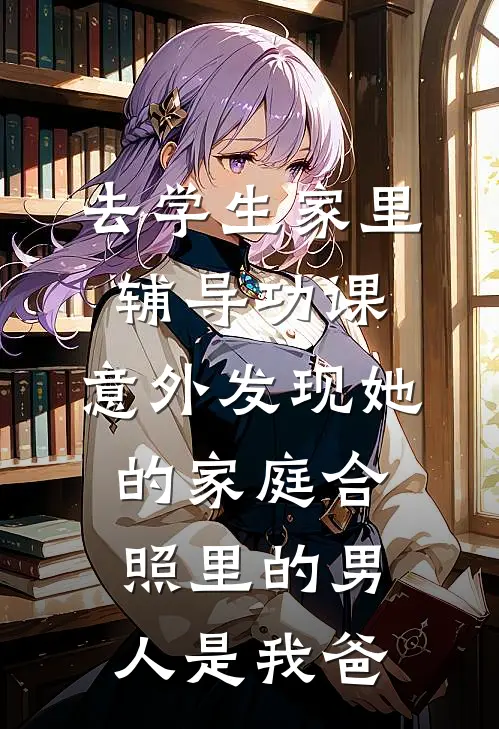 去学生家里辅导功课，意外发现她的家庭合照里的男人是我爸