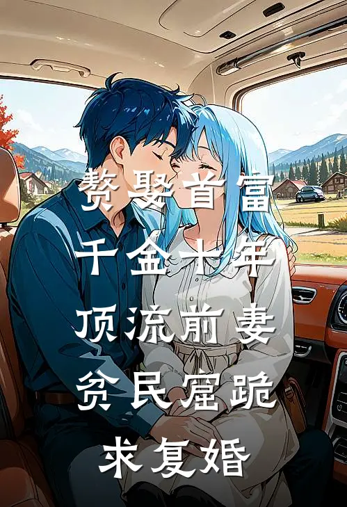 赘娶首富千金十年，顶流前妻贫民窟跪求复婚