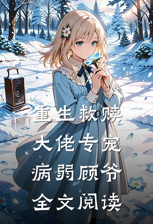 重生救赎大佬专宠病弱顾爷全文阅读