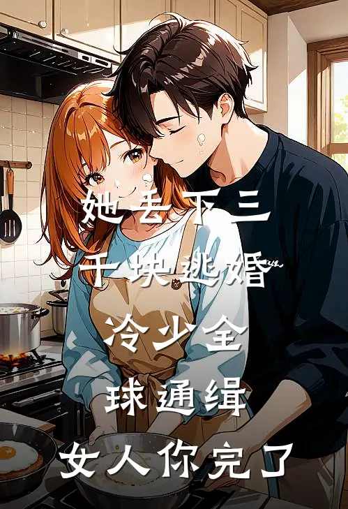 她丢下三千块逃婚，冷少全球通缉：女人你完了