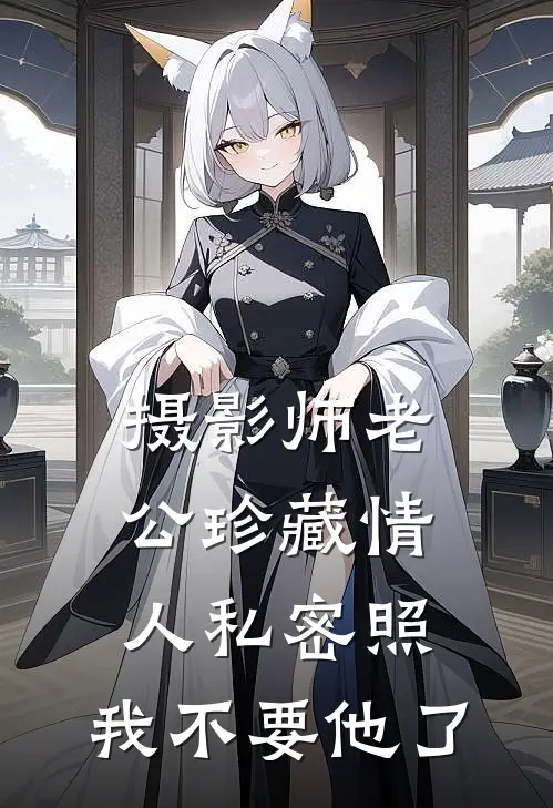 摄影师老公珍藏情人私密照，我不要他了