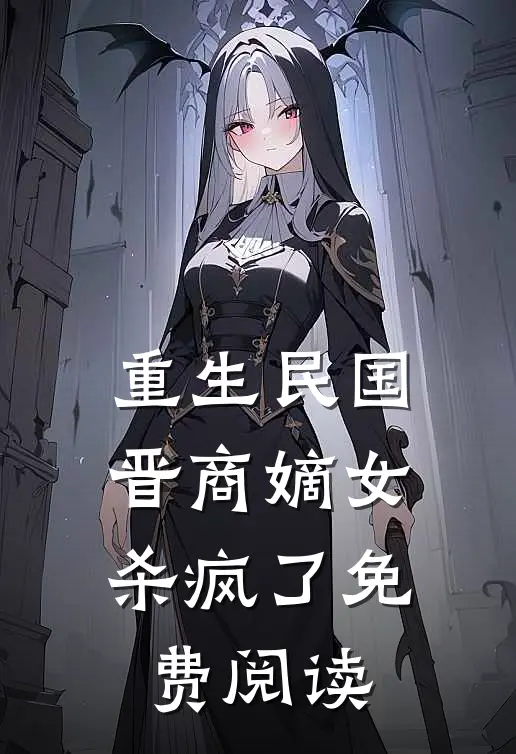 重生民国晋商嫡女杀疯了免费阅读