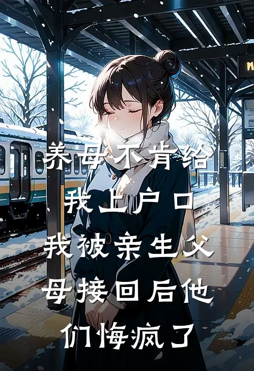 养母不肯给我上户口，我被亲生父母接回后他们悔疯了(抖音热门)完本小说大全_完本热门小说养母不肯给我上户口，我被亲生父母接回后他们悔疯了抖音热门