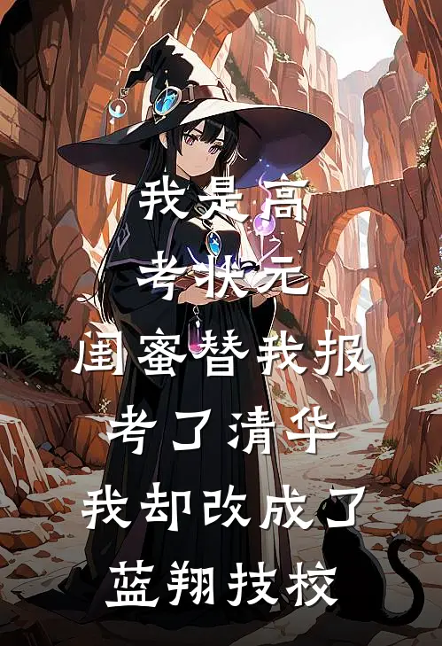 我是高考状元,闺蜜替我报考了清华,我却改成了蓝翔技校