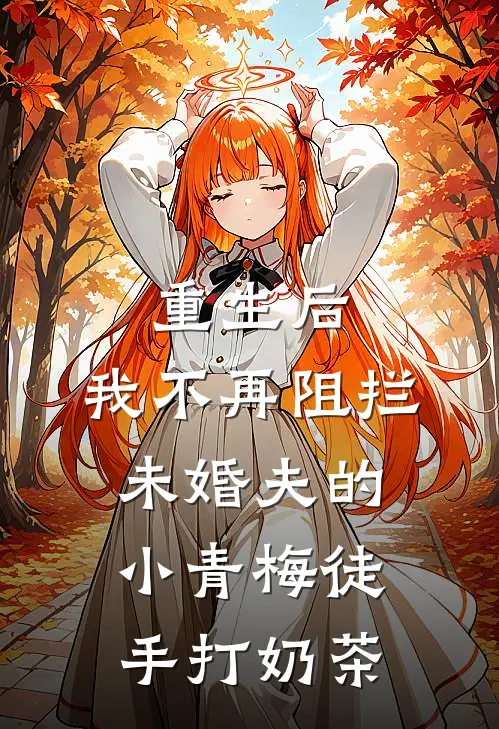 重生后，我不再阻拦未婚夫的小青梅徒手打奶茶